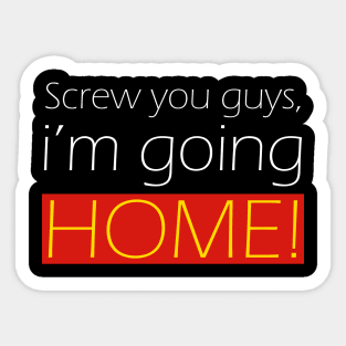 Screw you guys, i'm going home! Sticker